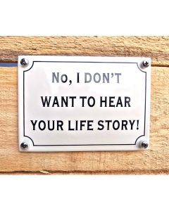 enamel sign No, i don"t want to hear your life story !